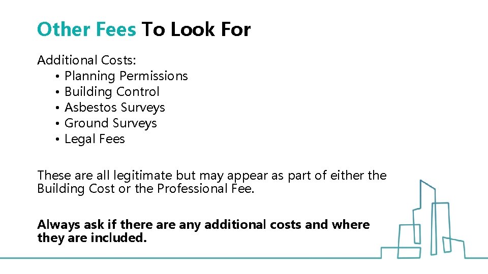 Other Fees To Look For Additional Costs: • Planning Permissions • Building Control •