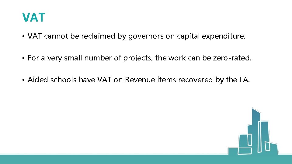 VAT • VAT cannot be reclaimed by governors on capital expenditure. • For a