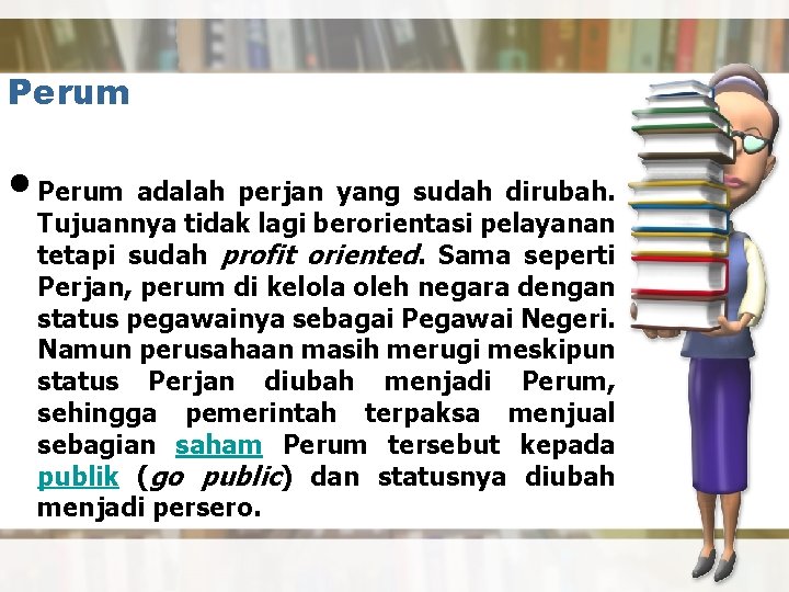 Perum • Perum adalah perjan yang sudah dirubah. Tujuannya tidak lagi berorientasi pelayanan tetapi