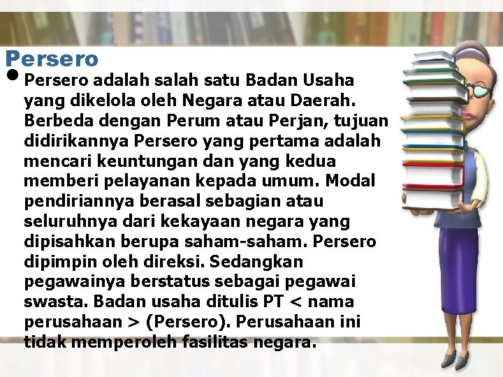 Persero • Persero adalah satu Badan Usaha yang dikelola oleh Negara atau Daerah. Berbeda