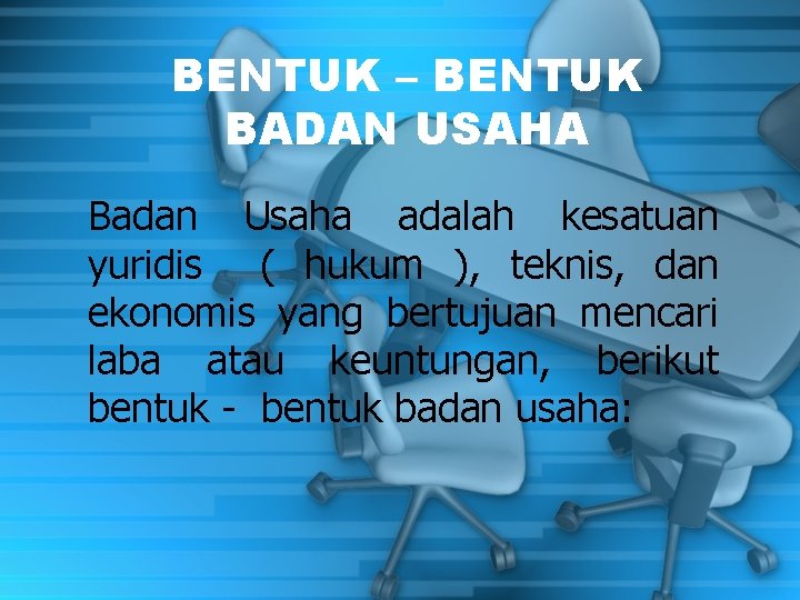 BENTUK – BENTUK BADAN USAHA Badan Usaha adalah kesatuan yuridis ( hukum ), teknis,