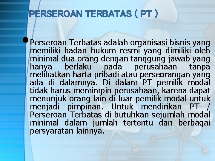 PERSEROAN TERBATAS ( PT ) • Perseroan Terbatas adalah organisasi bisnis yang memiliki badan