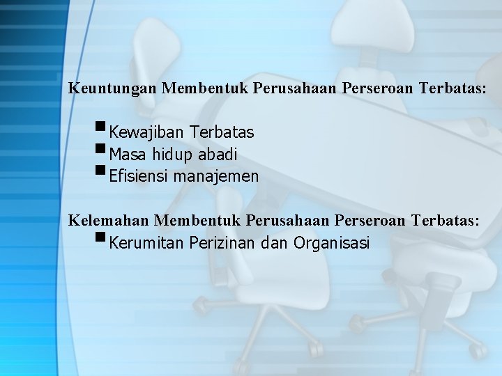 Keuntungan Membentuk Perusahaan Perseroan Terbatas: §Kewajiban Terbatas §Masa hidup abadi §Efisiensi manajemen Kelemahan Membentuk