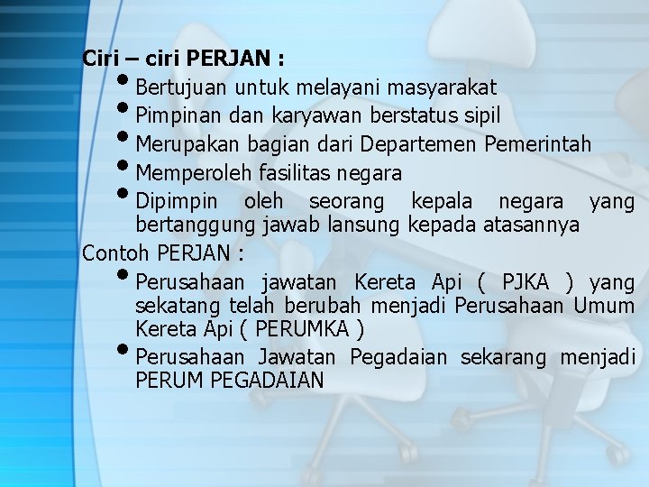 Ciri – ciri PERJAN : Bertujuan untuk melayani masyarakat Pimpinan dan karyawan berstatus sipil