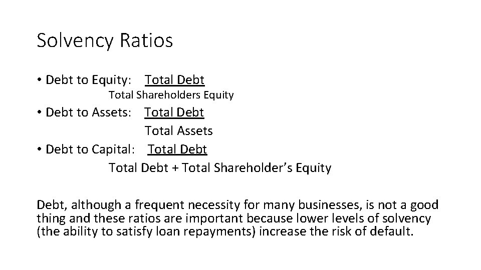 Solvency Ratios • Debt to Equity: Total Debt Total Shareholders Equity • Debt to