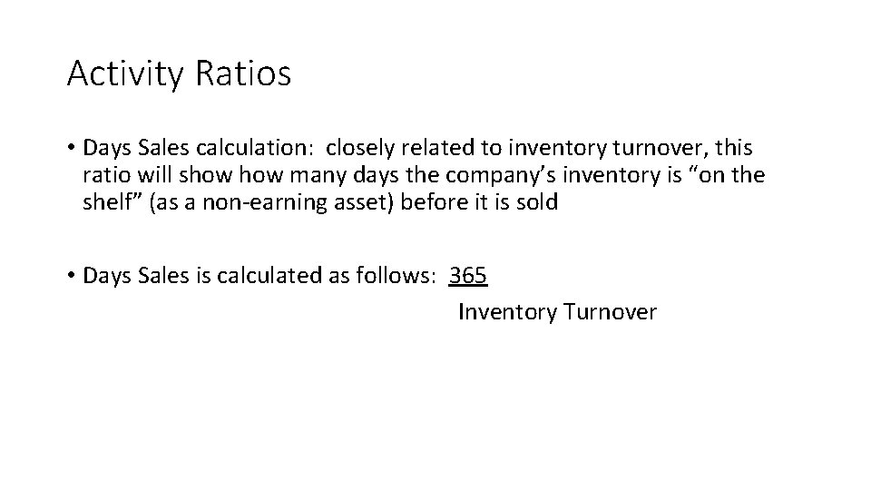 Activity Ratios • Days Sales calculation: closely related to inventory turnover, this ratio will