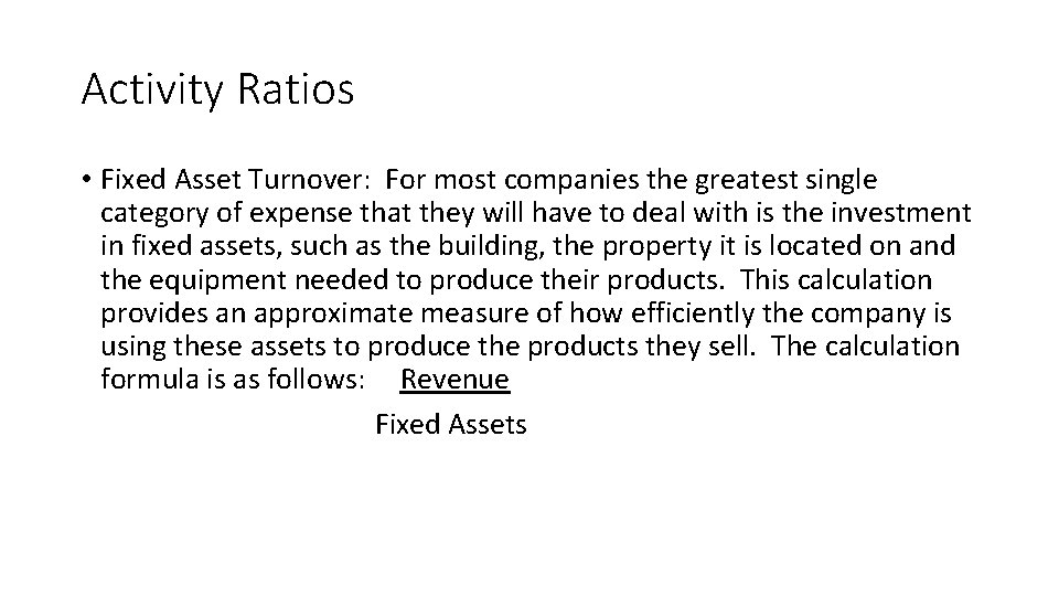 Activity Ratios • Fixed Asset Turnover: For most companies the greatest single category of