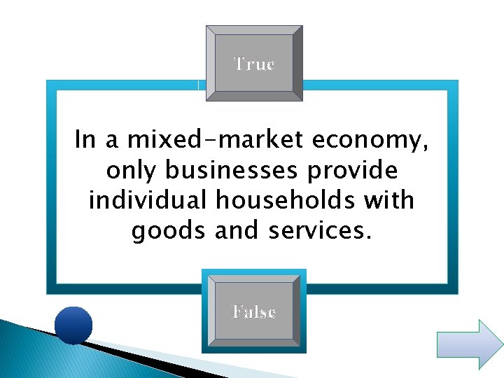 True In a mixed-market economy, only businesses provide individual households with goods and services.