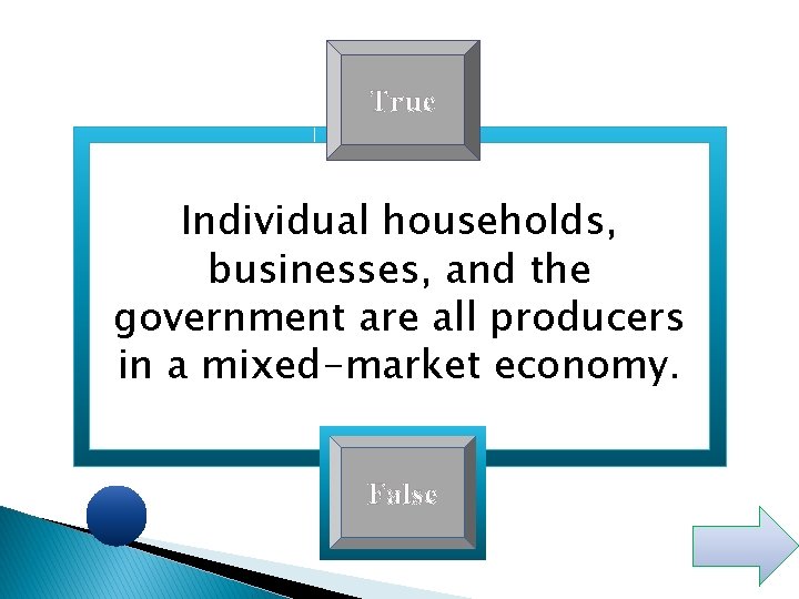 True Individual households, businesses, and the government are all producers in a mixed-market economy.