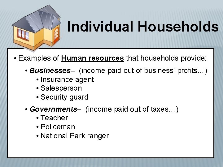 Individual Households • Examples of Human resources that households provide: • Businesses– (income paid