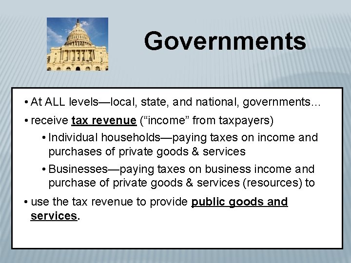 Governments • At ALL levels—local, state, and national, governments… • receive tax revenue (“income”