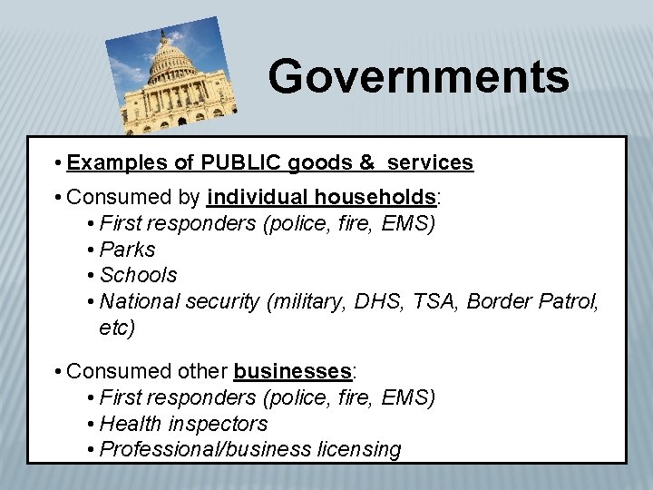 Governments • Examples of PUBLIC goods & services • Consumed by individual households: •