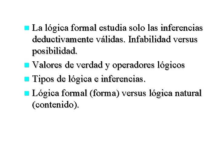 La lógica formal estudia solo las inferencias deductivamente válidas. Infabilidad versus posibilidad. n Valores