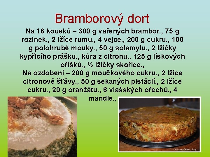 Bramborový dort Na 16 kousků – 300 g vařených brambor. , 75 g rozinek.