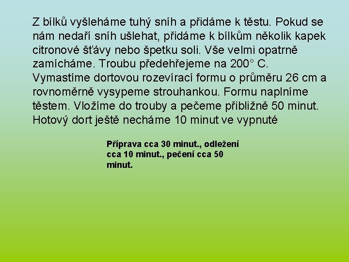 Z bílků vyšleháme tuhý sníh a přidáme k těstu. Pokud se nám nedaří sníh