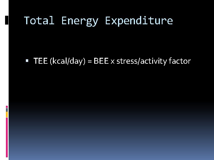 Total Energy Expenditure TEE (kcal/day) = BEE x stress/activity factor 