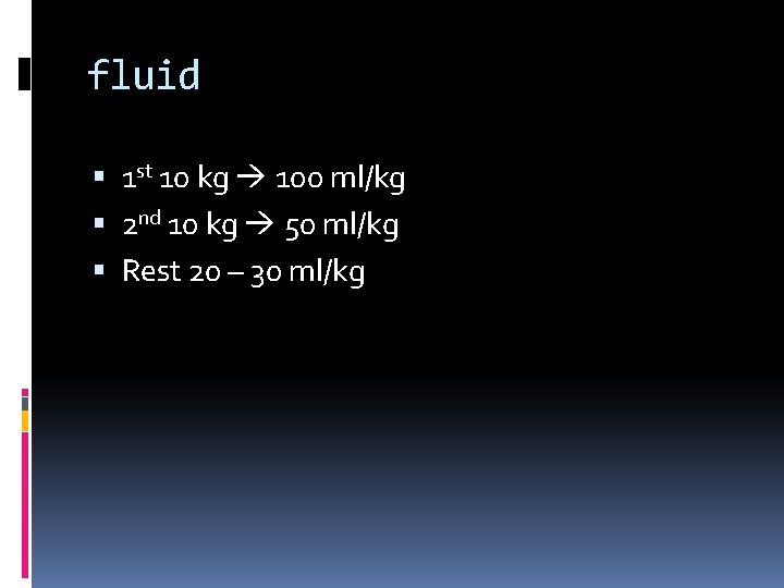 fluid 1 st 10 kg 100 ml/kg 2 nd 10 kg 50 ml/kg Rest