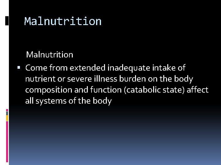 Malnutrition Come from extended inadequate intake of nutrient or severe illness burden on the