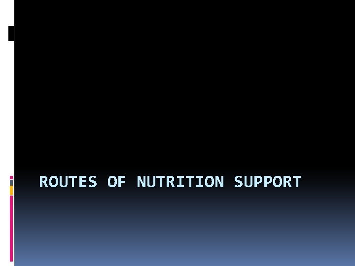 ROUTES OF NUTRITION SUPPORT 