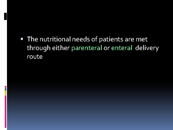  The nutritional needs of patients are met through either parenteral or enteral delivery