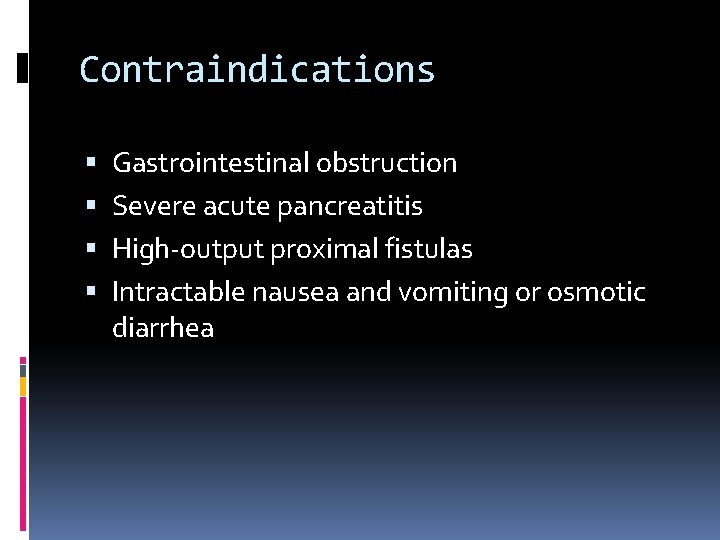 Contraindications Gastrointestinal obstruction Severe acute pancreatitis High-output proximal fistulas Intractable nausea and vomiting or