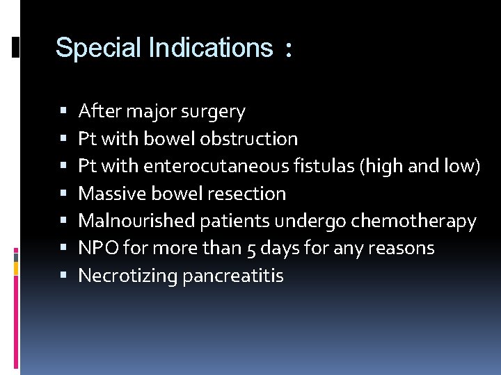 Special Indications : After major surgery Pt with bowel obstruction Pt with enterocutaneous fistulas