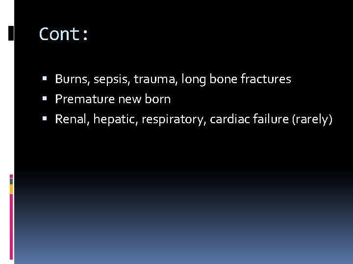 Cont: Burns, sepsis, trauma, long bone fractures Premature new born Renal, hepatic, respiratory, cardiac