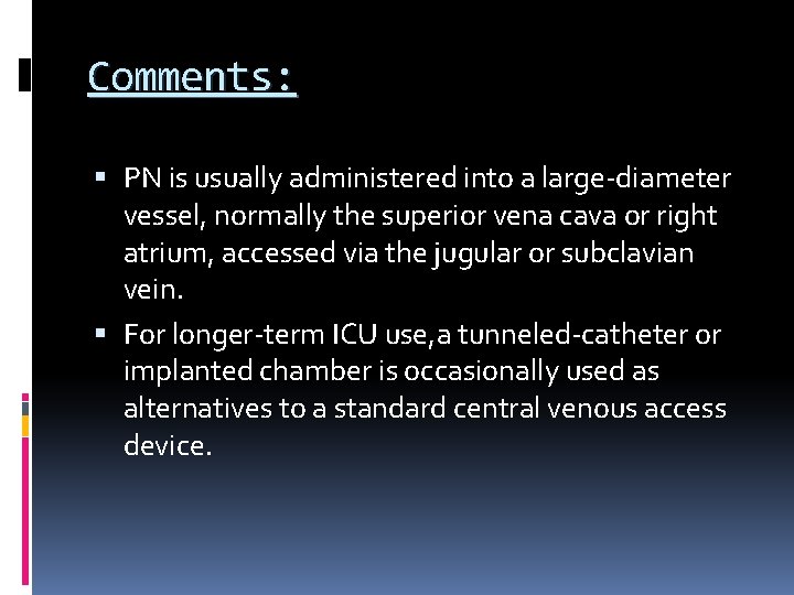 Comments: PN is usually administered into a large-diameter vessel, normally the superior vena cava