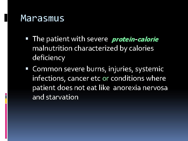 Marasmus The patient with severe protein-calorie malnutrition characterized by calories deficiency Common severe burns,