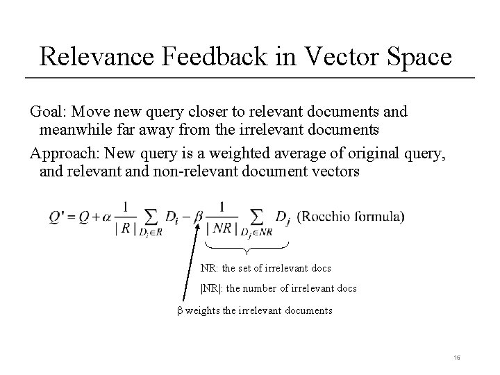 Relevance Feedback in Vector Space Goal: Move new query closer to relevant documents and
