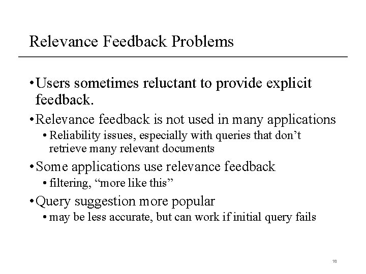 Relevance Feedback Problems • Users sometimes reluctant to provide explicit feedback. • Relevance feedback