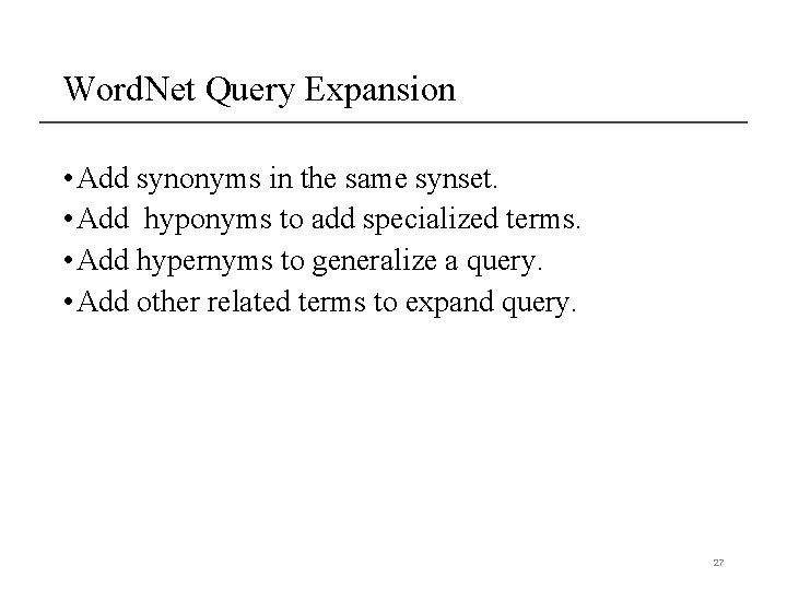 Word. Net Query Expansion • Add synonyms in the same synset. • Add hyponyms