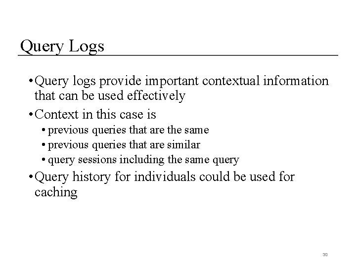 Query Logs • Query logs provide important contextual information that can be used effectively