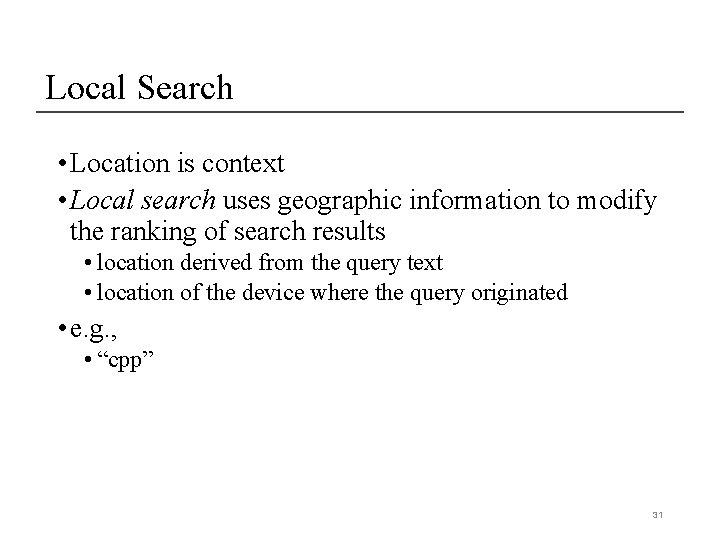 Local Search • Location is context • Local search uses geographic information to modify