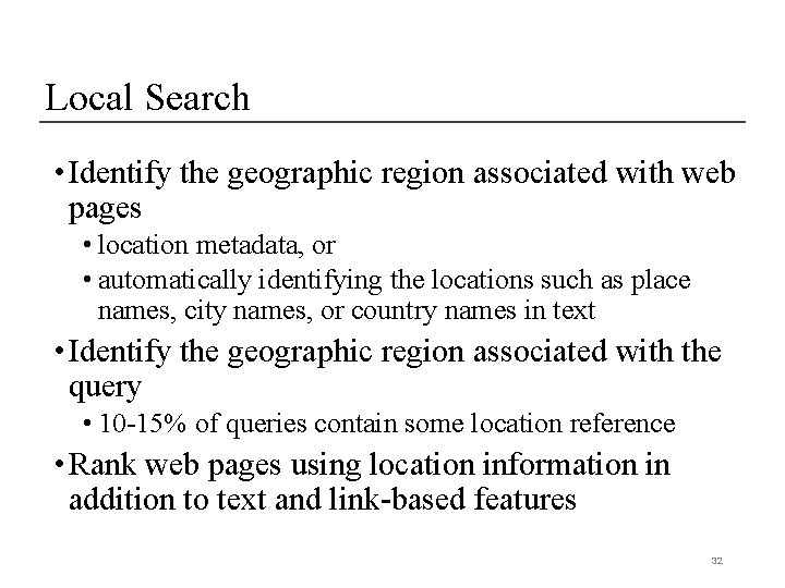 Local Search • Identify the geographic region associated with web pages • location metadata,