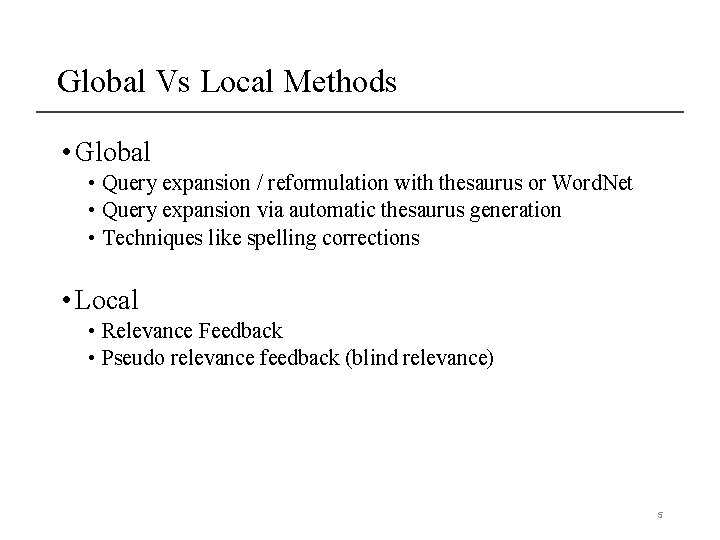 Global Vs Local Methods • Global • Query expansion / reformulation with thesaurus or