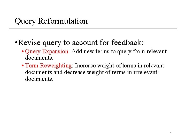 Query Reformulation • Revise query to account for feedback: • Query Expansion: Add new