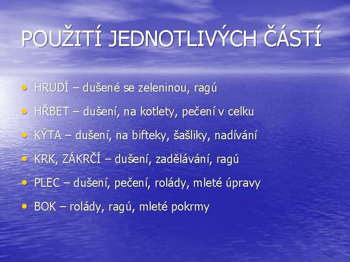 POUŽITÍ JEDNOTLIVÝCH ČÁSTÍ • HRUDÍ – dušené se zeleninou, ragú • HŘBET – dušení,