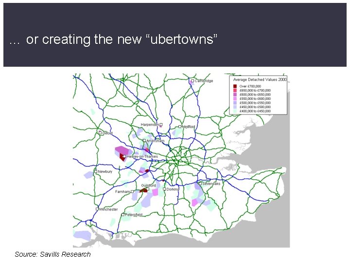 … or creating the new “ubertowns” Source: Savills Research 