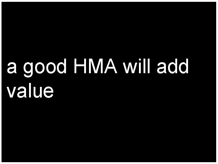 a good HMA will add value 