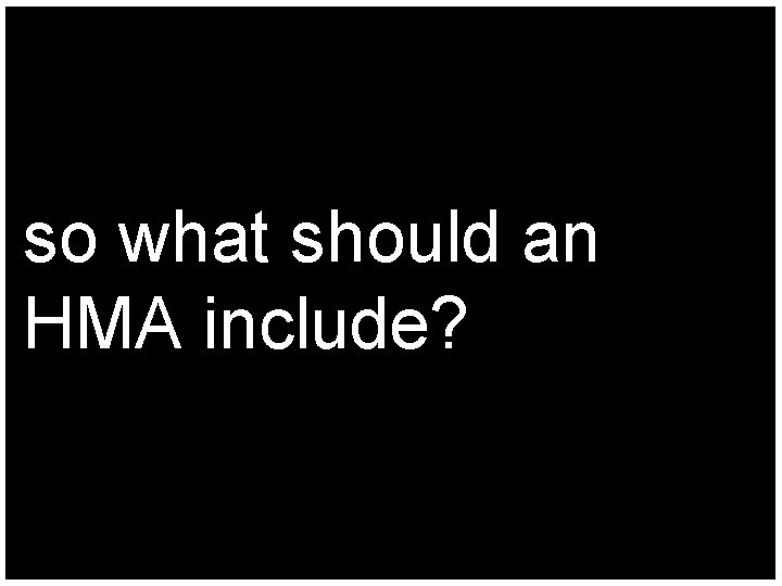 so what should an HMA include? 
