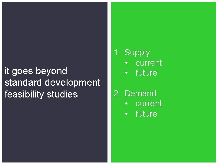 it goes beyond standard development feasibility studies 1. Supply • current • future 2.