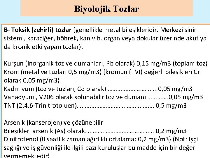 Biyolojik Tozlar B- Toksik (zehirli) tozlar (genellikle metal bileşikleridir. Merkezi sinir sistemi, karaciğer, böbrek,