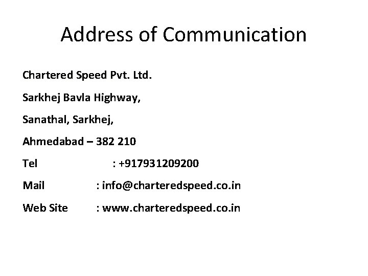 Address of Communication Chartered Speed Pvt. Ltd. Sarkhej Bavla Highway, Sanathal, Sarkhej, Ahmedabad –