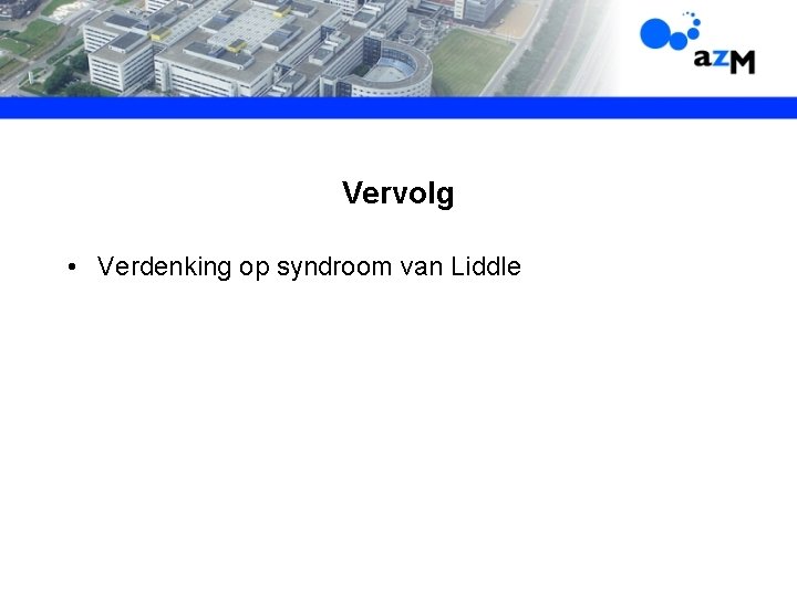 Vervolg • Verdenking op syndroom van Liddle 