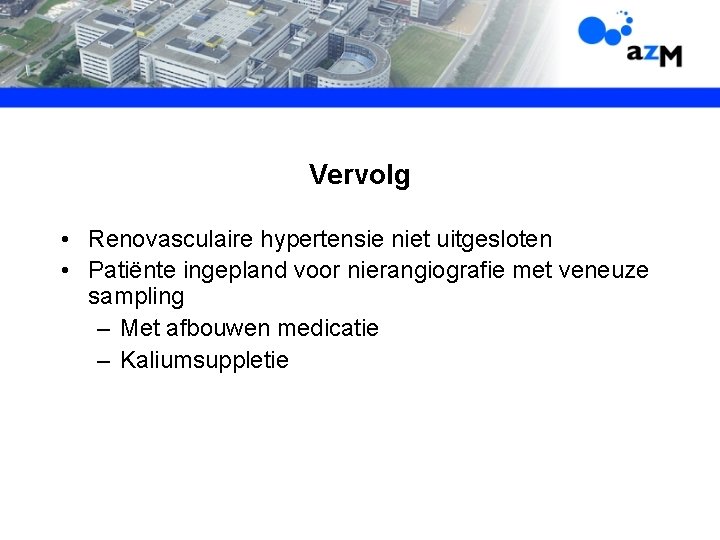 Vervolg • Renovasculaire hypertensie niet uitgesloten • Patiënte ingepland voor nierangiografie met veneuze sampling