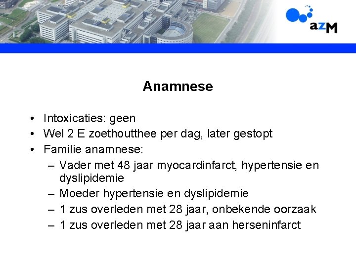 Anamnese • Intoxicaties: geen • Wel 2 E zoethoutthee per dag, later gestopt •