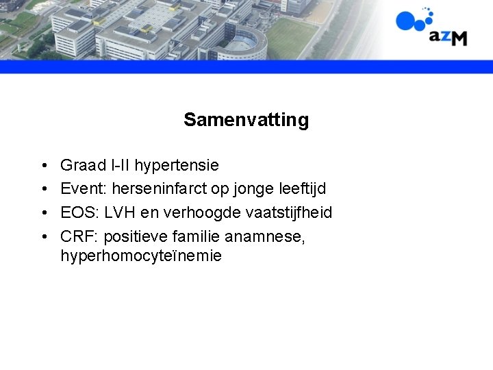 Samenvatting • • Graad I-II hypertensie Event: herseninfarct op jonge leeftijd EOS: LVH en