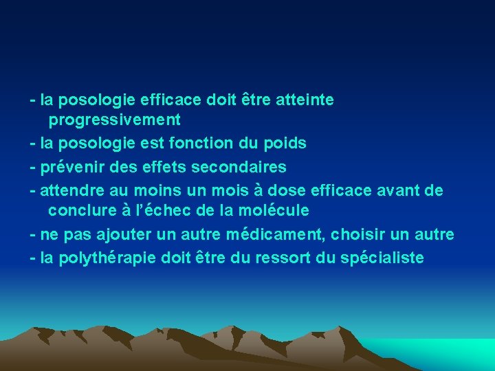 - la posologie efficace doit être atteinte progressivement - la posologie est fonction du