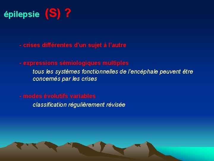 épilepsie (S) ? - crises différentes d’un sujet à l’autre - expressions sémiologiques multiples